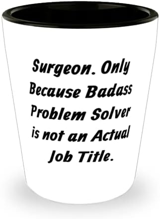Kirurg. Samo zato što Cool rješavanje problema nije stvarna pozicija. Staklena čaša, keramička šalica za kirurga, motivacija za kirurga